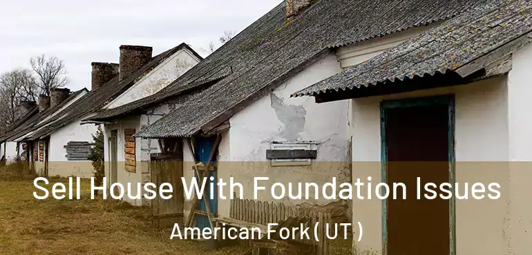  Sell House With Foundation Issues American Fork ( UT )