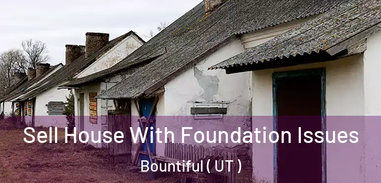  Sell House With Foundation Issues Bountiful ( UT )