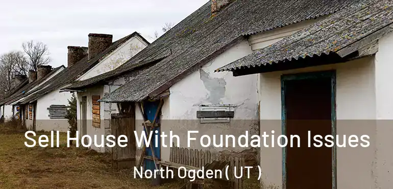  Sell House With Foundation Issues North Ogden ( UT )