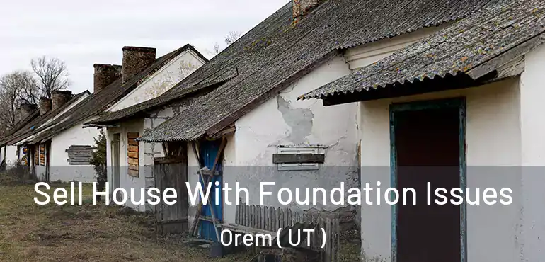  Sell House With Foundation Issues Orem ( UT )