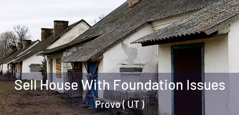  Sell House With Foundation Issues Provo ( UT )