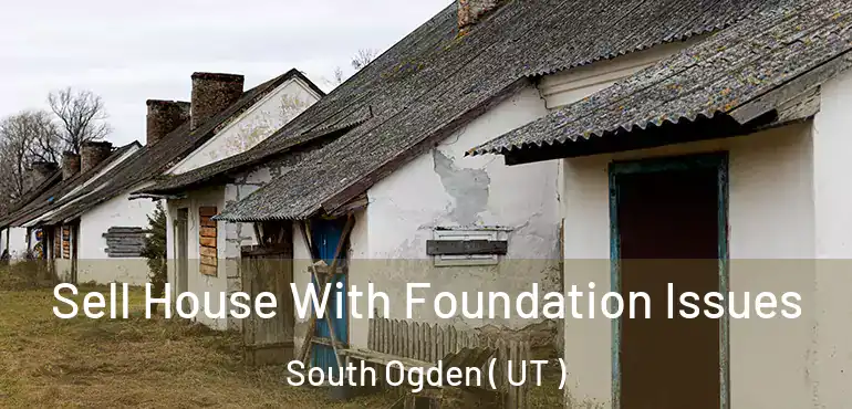  Sell House With Foundation Issues South Ogden ( UT )
