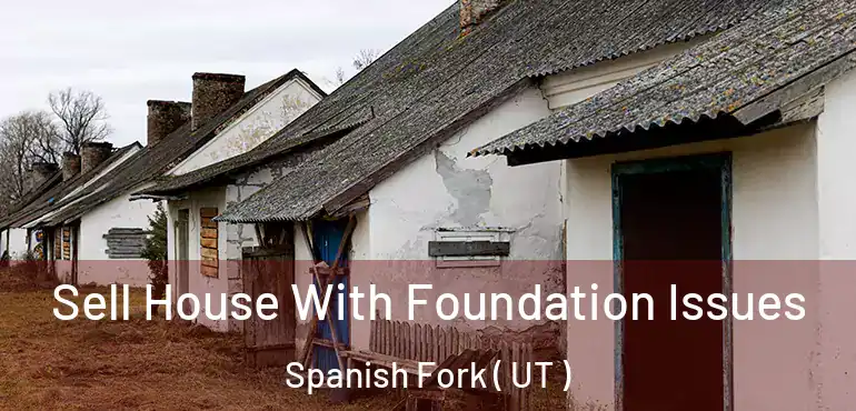  Sell House With Foundation Issues Spanish Fork ( UT )