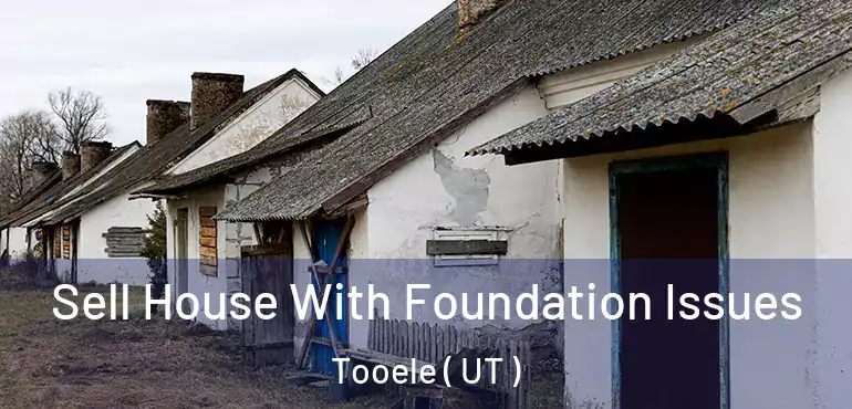  Sell House With Foundation Issues Tooele ( UT )