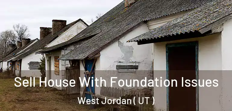  Sell House With Foundation Issues West Jordan ( UT )