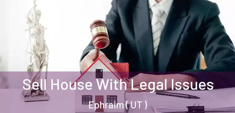  Sell House With Legal Issues Ephraim ( UT )