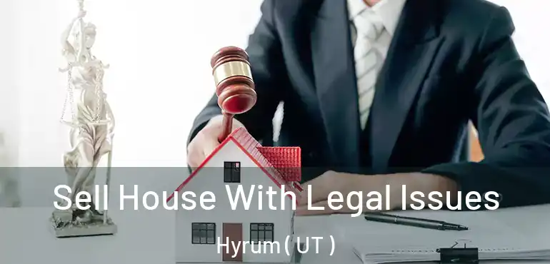  Sell House With Legal Issues Hyrum ( UT )