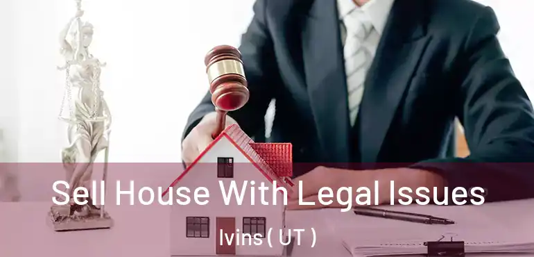  Sell House With Legal Issues Ivins ( UT )