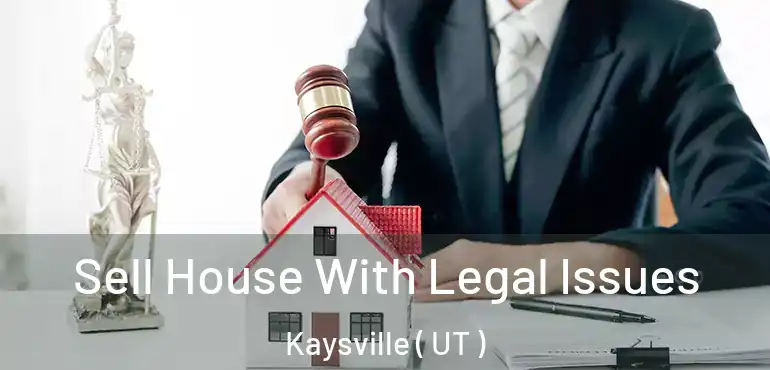  Sell House With Legal Issues Kaysville ( UT )