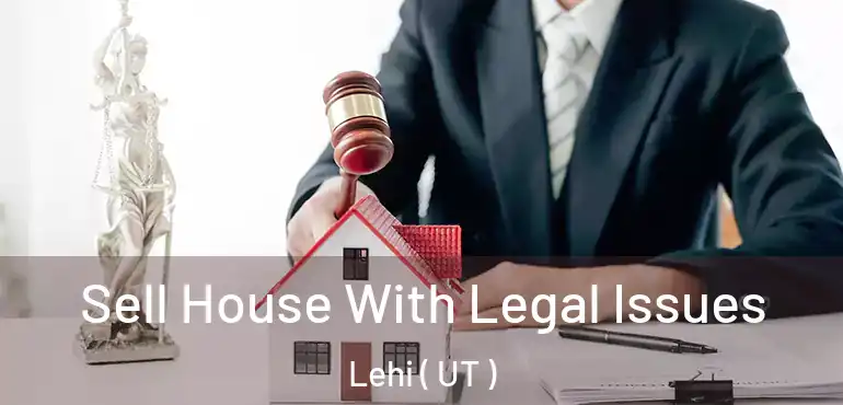  Sell House With Legal Issues Lehi ( UT )