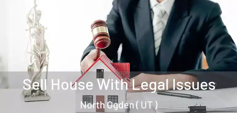  Sell House With Legal Issues North Ogden ( UT )