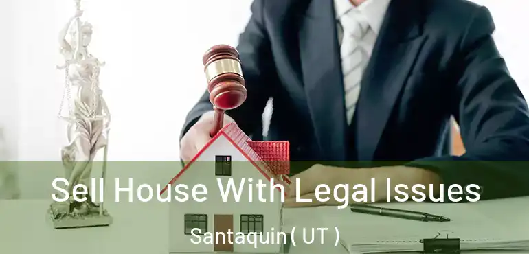  Sell House With Legal Issues Santaquin ( UT )