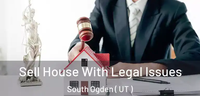 Sell House With Legal Issues South Ogden ( UT )