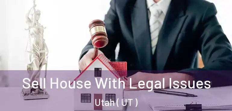 Sell House With Legal Issues Utah ( UT )