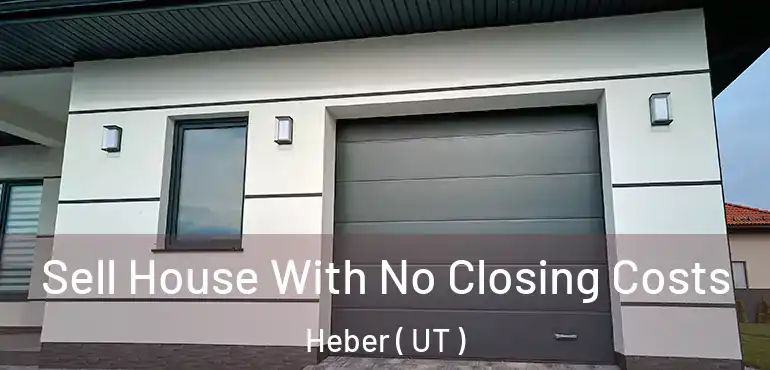  Sell House With No Closing Costs Heber ( UT )