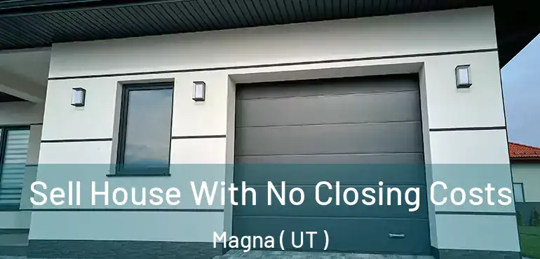  Sell House With No Closing Costs Magna ( UT )