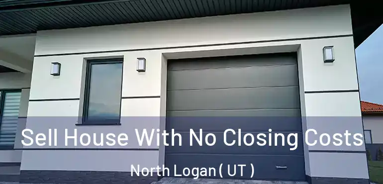  Sell House With No Closing Costs North Logan ( UT )