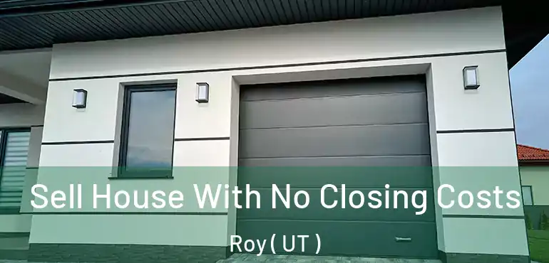  Sell House With No Closing Costs Roy ( UT )