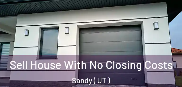  Sell House With No Closing Costs Sandy ( UT )
