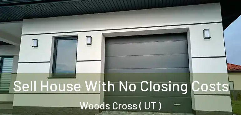  Sell House With No Closing Costs Woods Cross ( UT )
