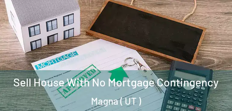  Sell House With No Mortgage Contingency Magna ( UT )