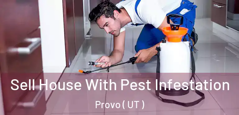  Sell House With Pest Infestation Provo ( UT )