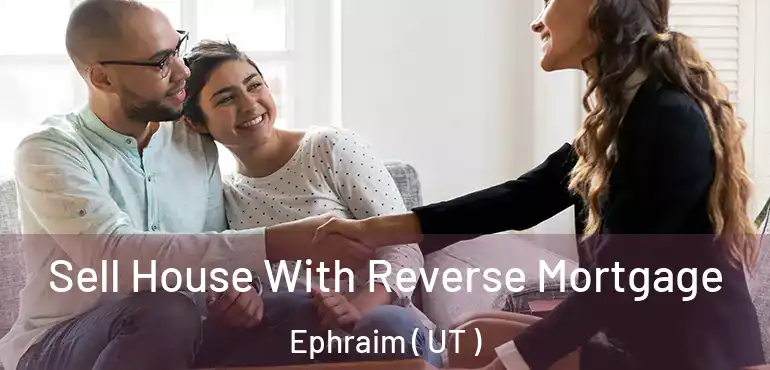  Sell House With Reverse Mortgage Ephraim ( UT )