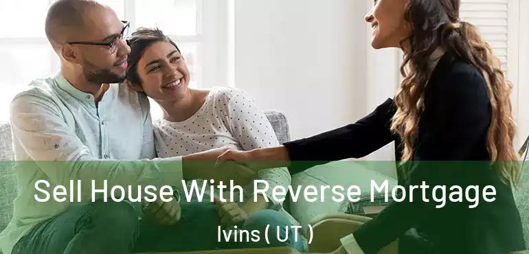  Sell House With Reverse Mortgage Ivins ( UT )