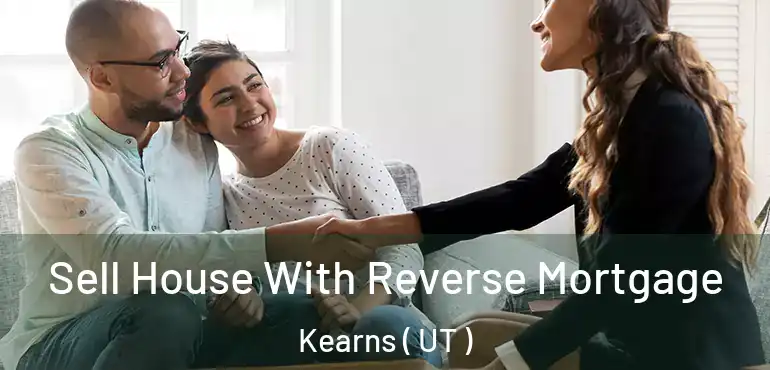  Sell House With Reverse Mortgage Kearns ( UT )