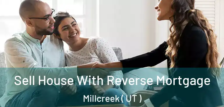  Sell House With Reverse Mortgage Millcreek ( UT )