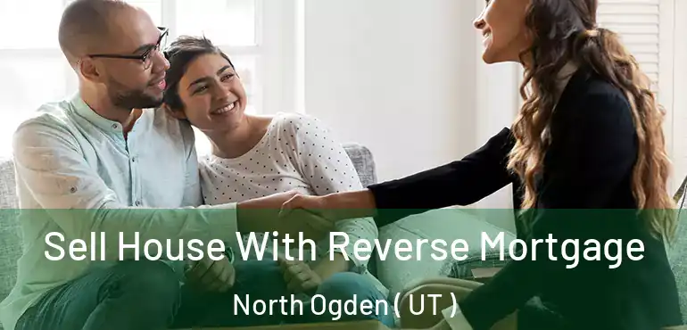  Sell House With Reverse Mortgage North Ogden ( UT )