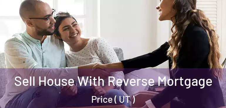  Sell House With Reverse Mortgage Price ( UT )