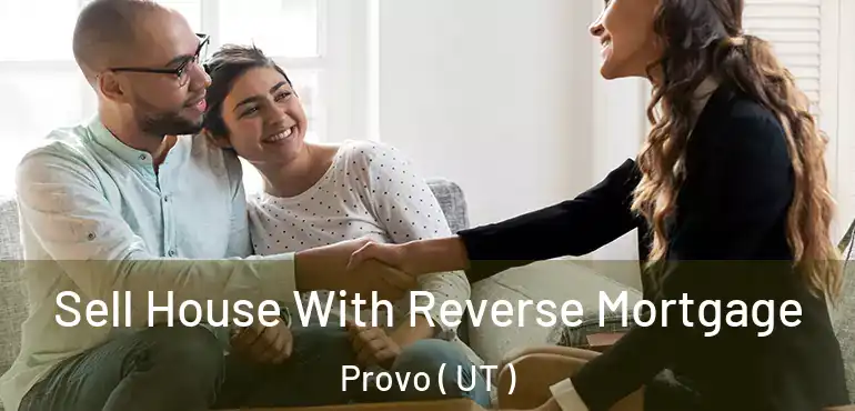  Sell House With Reverse Mortgage Provo ( UT )