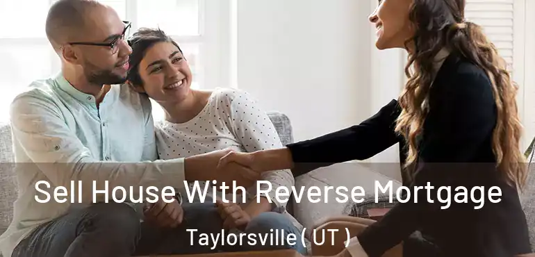  Sell House With Reverse Mortgage Taylorsville ( UT )