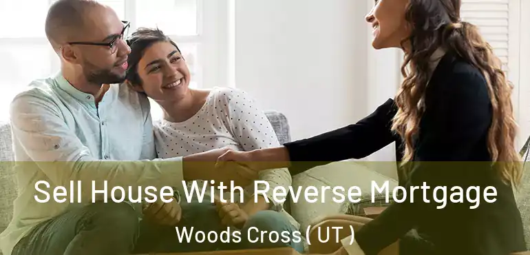  Sell House With Reverse Mortgage Woods Cross ( UT )