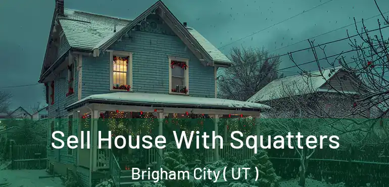  Sell House With Squatters Brigham City ( UT )