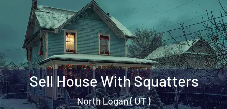  Sell House With Squatters North Logan ( UT )