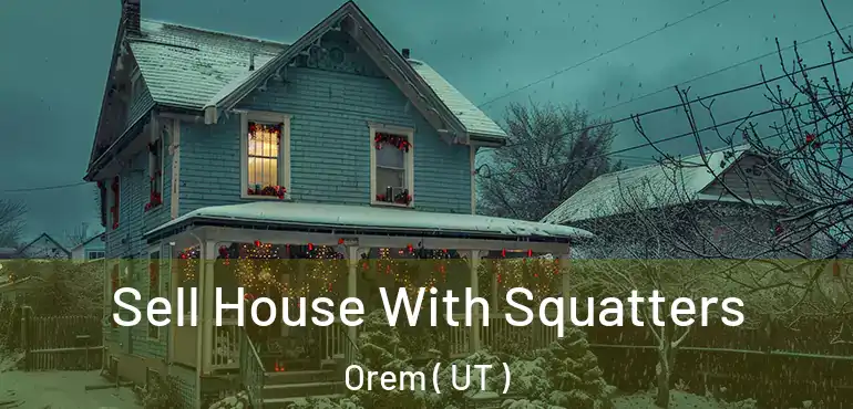  Sell House With Squatters Orem ( UT )
