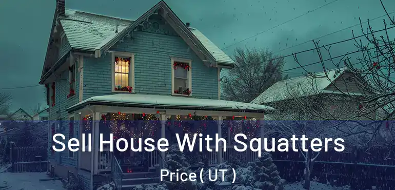  Sell House With Squatters Price ( UT )