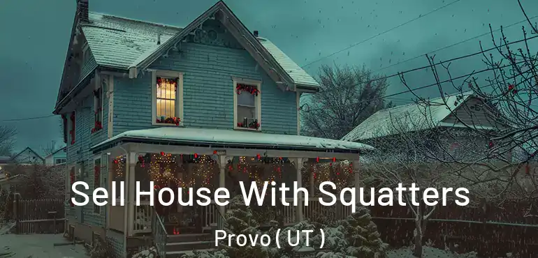  Sell House With Squatters Provo ( UT )