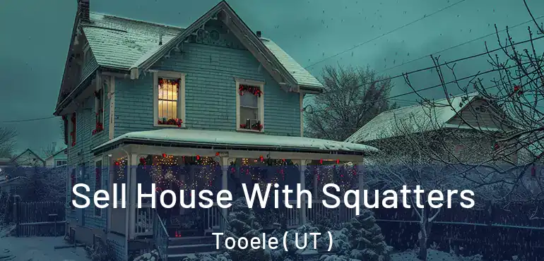  Sell House With Squatters Tooele ( UT )