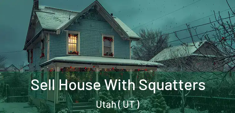 Sell House With Squatters Utah ( UT )