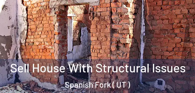  Sell House With Structural Issues Spanish Fork ( UT )
