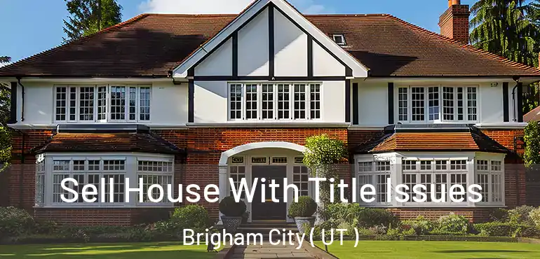  Sell House With Title Issues Brigham City ( UT )