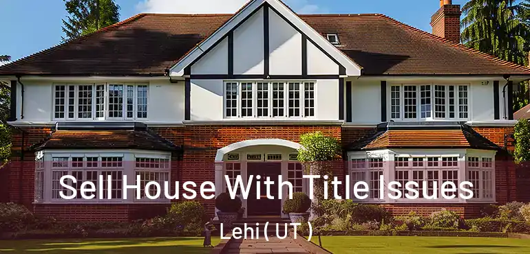  Sell House With Title Issues Lehi ( UT )