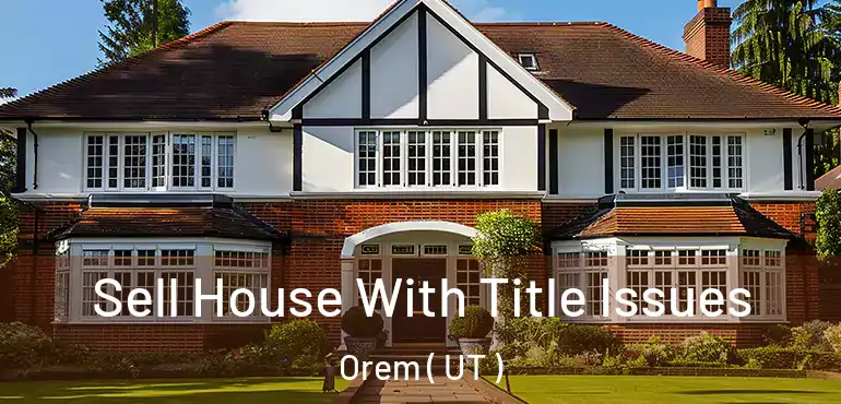  Sell House With Title Issues Orem ( UT )