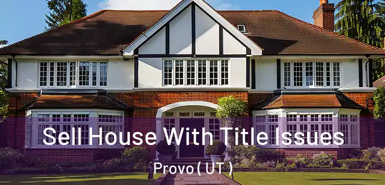 Sell House With Title Issues Provo ( UT )