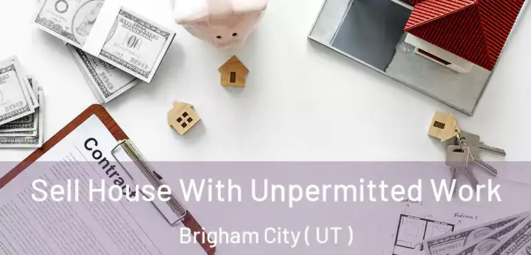  Sell House With Unpermitted Work Brigham City ( UT )