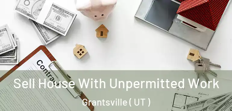  Sell House With Unpermitted Work Grantsville ( UT )