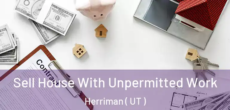  Sell House With Unpermitted Work Herriman ( UT )